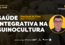 Henrique de Fries: Saúde Integrativa na Suinocultura | Ep. 248